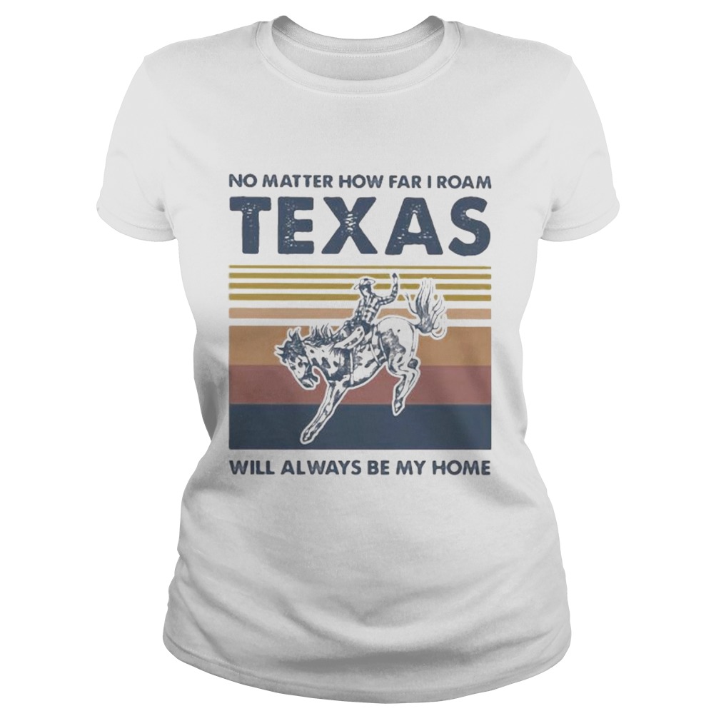 Horse no matter how far i roam texas will always be my home vintage retro Classic Ladies