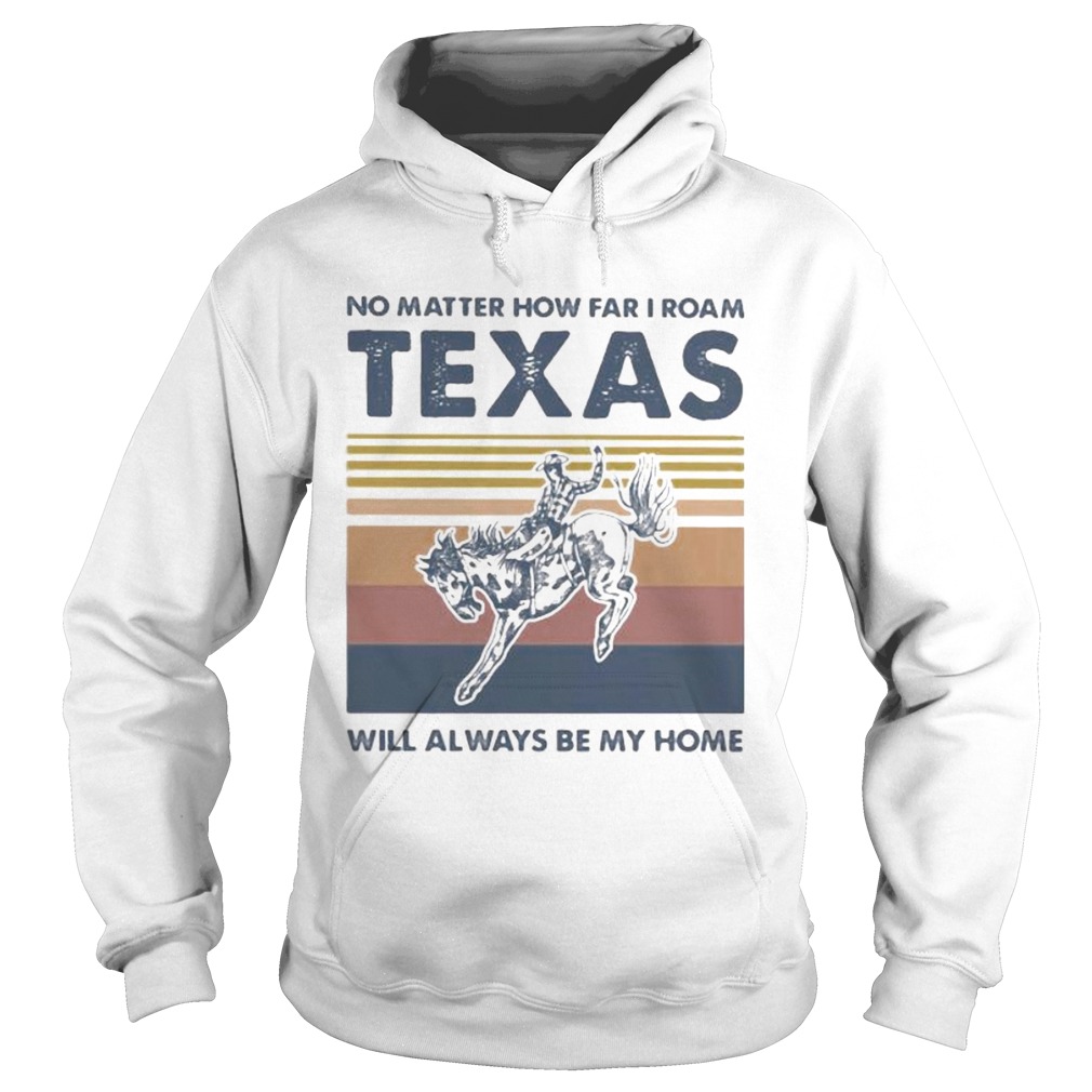 Horse no matter how far i roam texas will always be my home vintage retro Hoodie
