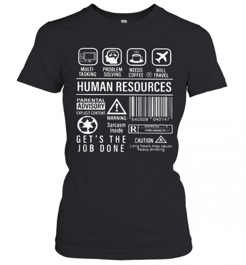 Human Resources Parental Advisory Explicit Content Warning Sarcasm Inside Get'S The Job Done Caution Long Hours May Cause Heavy Drinking T-Shirt Classic Women's T-shirt