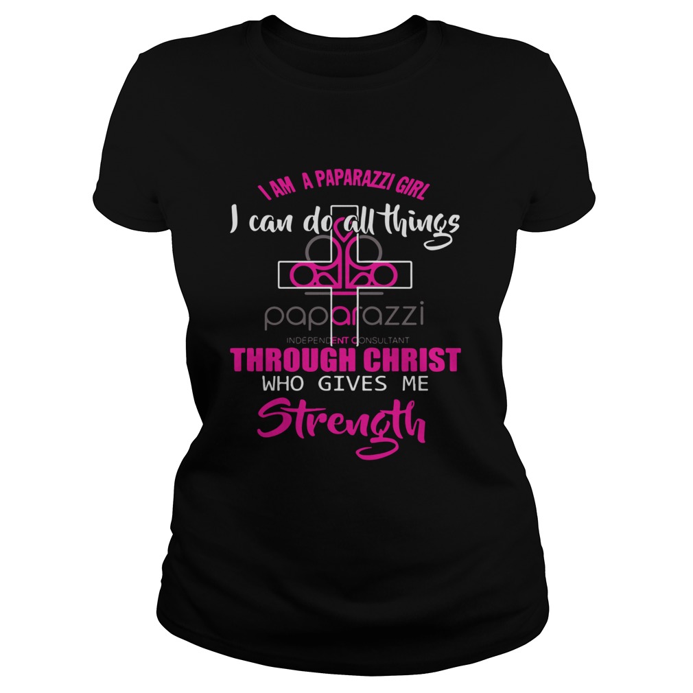 I Am A Paparazzi Girl I Can Do All Things Through Christ Who Gives Me Strength Classic Ladies
