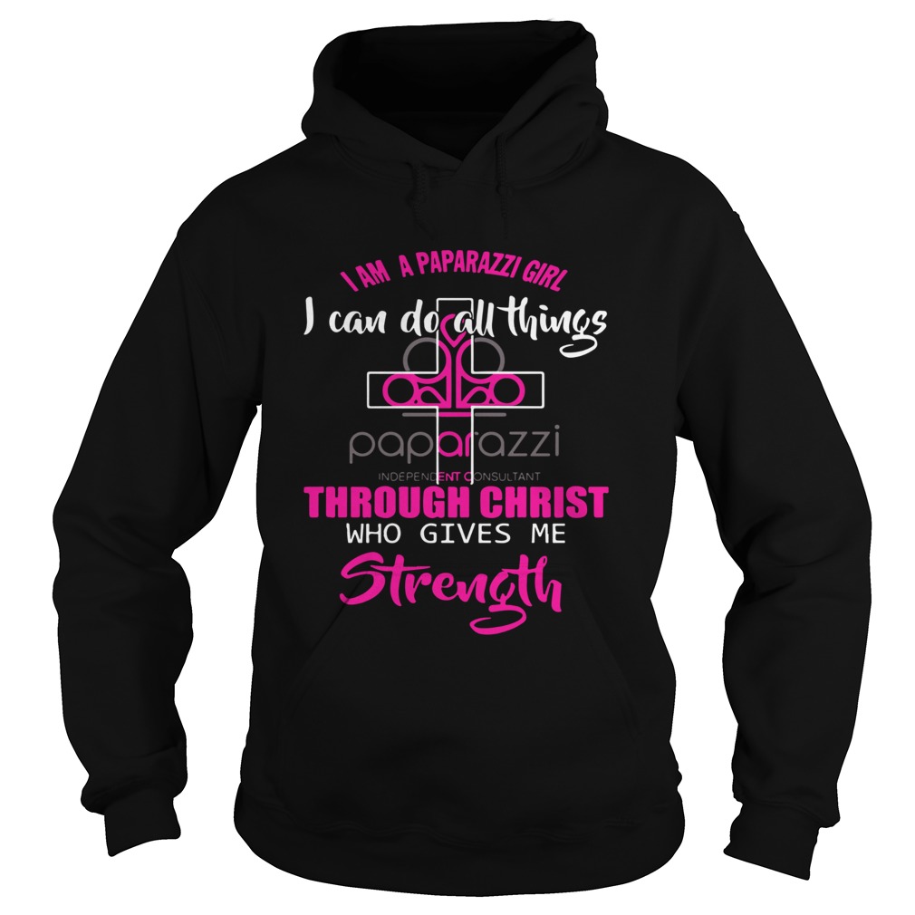 I Am A Paparazzi Girl I Can Do All Things Through Christ Who Gives Me Strength Hoodie
