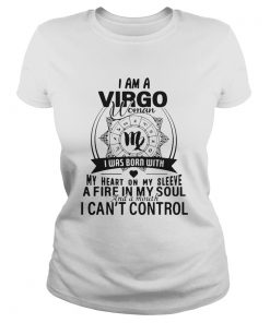 I Am A Virgo Woman I Was Born With My Heart On My Sleeve A Fire In My Soul And A Mouth I CanT Cont Classic Ladies