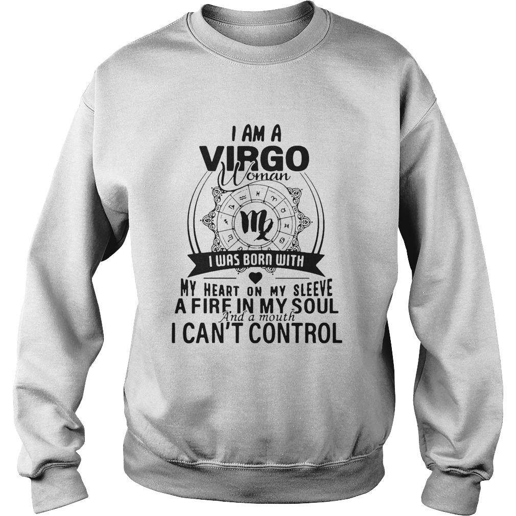 I Am A Virgo Woman I Was Born With My Heart On My Sleeve A Fire In My Soul And A Mouth I CanT Cont Sweatshirt