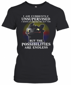 I Am Currently Unsupervised I Know It Freaks Me Out Too But The Possibilities Are Endless Toothless Dragon T-Shirt Classic Women's T-shirt