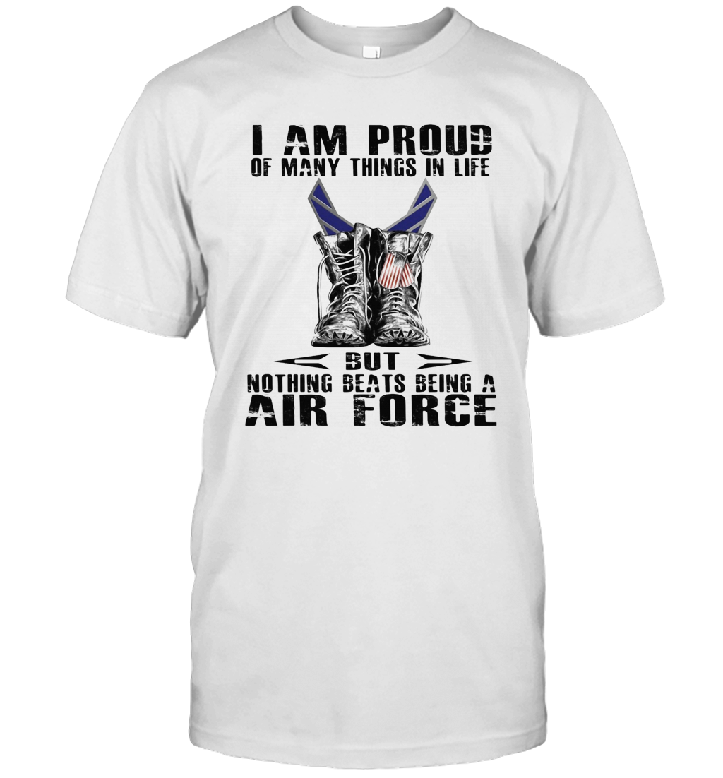 I Am Proud Of Many Things In Life But Nothing Beats Being A Air Force T-Shirt