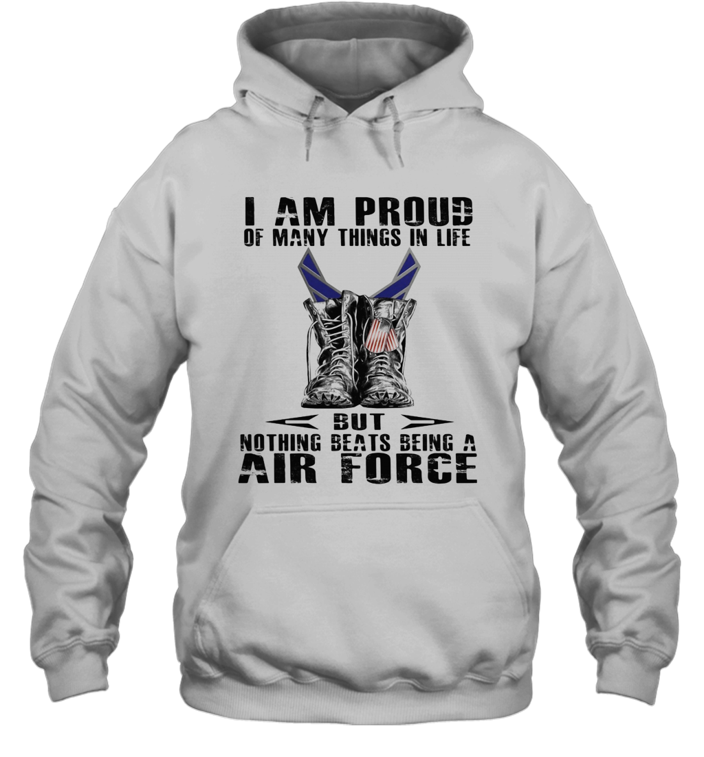 I Am Proud Of Many Things In Life But Nothing Beats Being A Air Force T-Shirt Unisex Hoodie