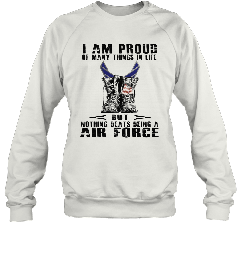 I Am Proud Of Many Things In Life But Nothing Beats Being A Air Force T-Shirt Unisex Sweatshirt