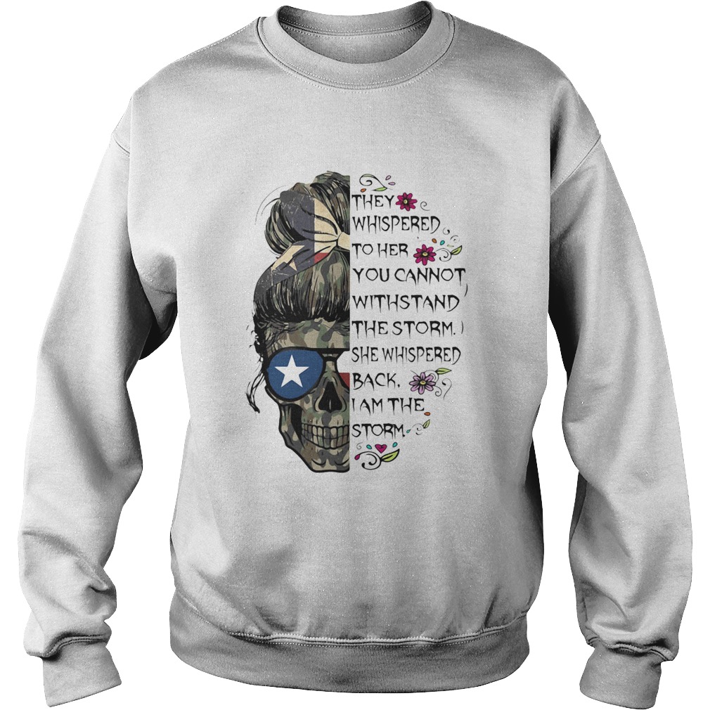 I Am The Storm Skull Camo Texas They whispered to her you cannot withstand the storm she whispered Sweatshirt