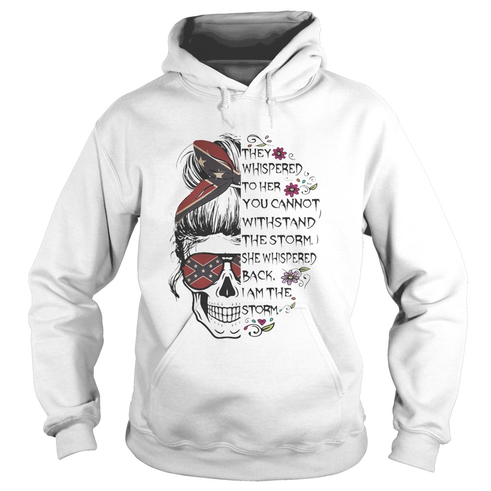 I Am The Storm Skull Rebel They whispered to her you cannot withstand the storm she whispered back Hoodie