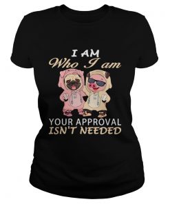 I Am Who I Am Your Approval Isnt Needed Dog Pig  Classic Ladies