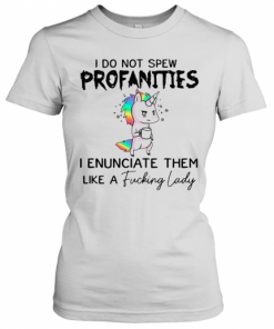 I Do Not Spew Profanities I Enunciate Them Like A Fucking Lady T-Shirt Classic Women's T-shirt