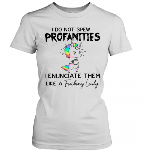 I Do Not Spew Profanities I Enunciate Them Like A Fucking Lady T-Shirt Classic Women's T-shirt