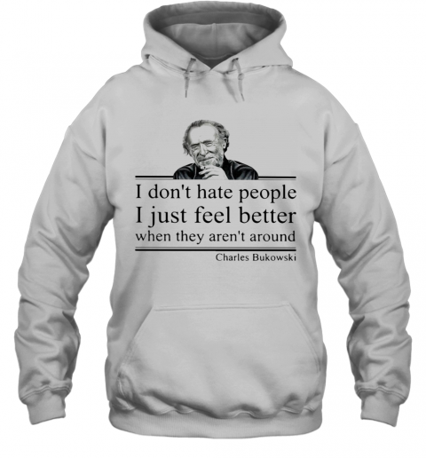 I Don'T Hate People I Just Feel Better When They Aren'T Around Charles Bukowski T-Shirt Unisex Hoodie