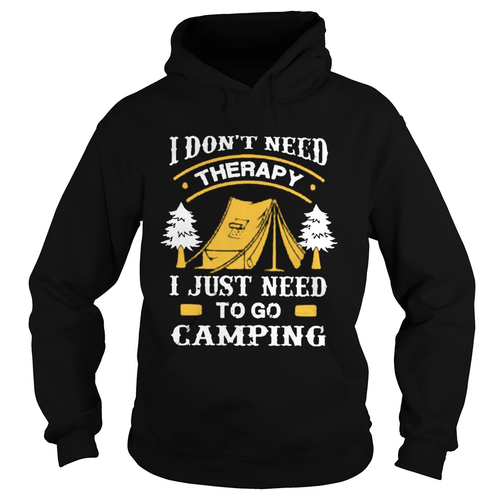 I DonT Need Therapy I Just Need To Go Camping Hoodie