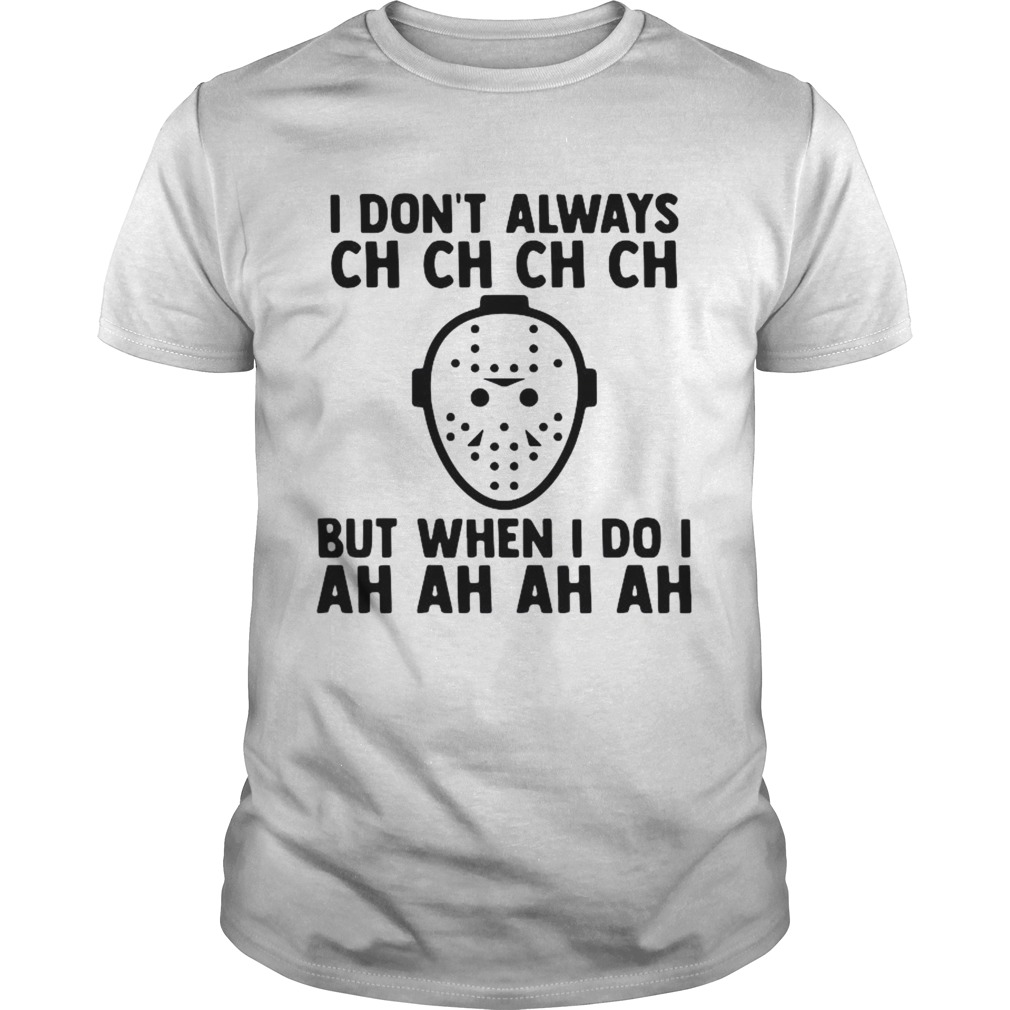 I Dont Always Ch Ch Ch But When I Do I Ah Ah Ah Halloween shirt