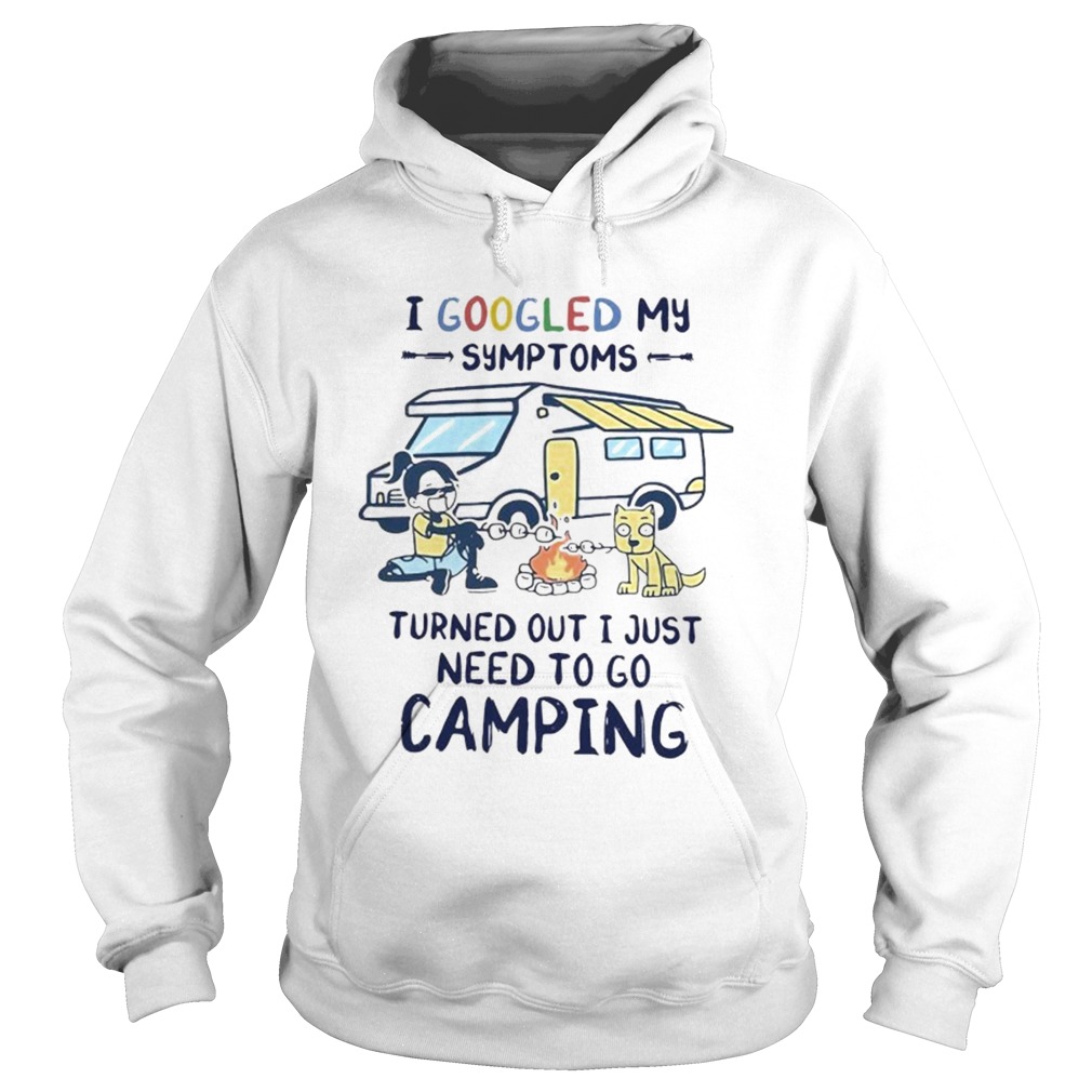 I Googled My Symptoms Turned Out I Just Need To Go Camping Hoodie