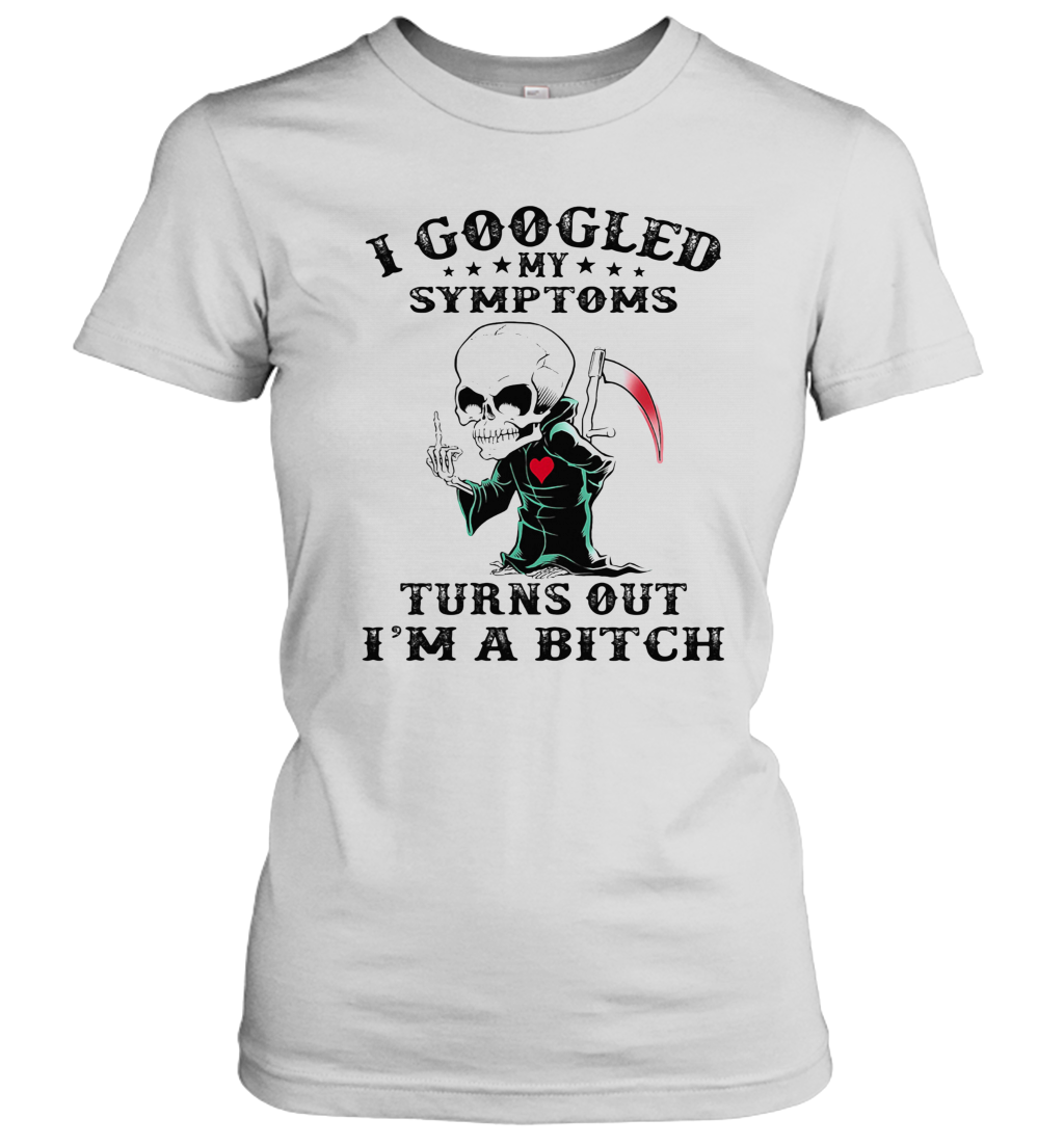 I Googled My Symptoms Turns Out I'M A Bitch T-Shirt Classic Women's T-shirt