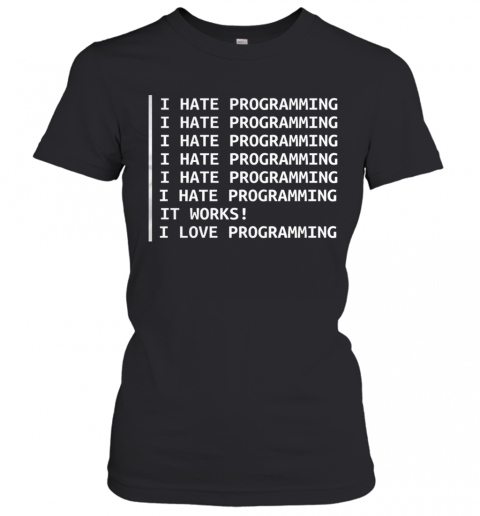 I Hate Programming It Works I Love Programming T-Shirt Classic Women's T-shirt