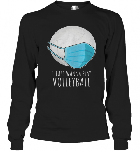 I Just Wanna Play Volleyball Face Mask T-Shirt Long Sleeved T-shirt 