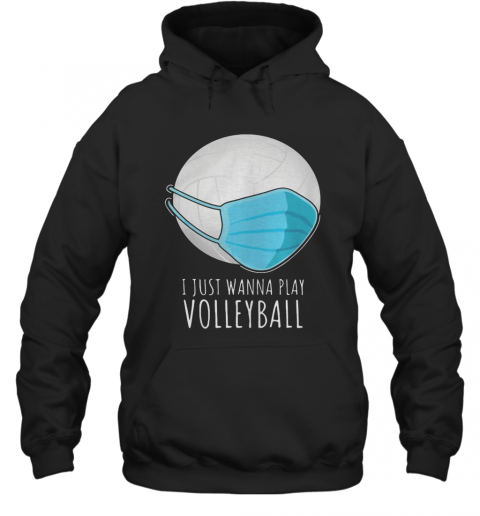 I Just Wanna Play Volleyball Face Mask T-Shirt Unisex Hoodie