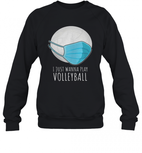I Just Wanna Play Volleyball Face Mask T-Shirt Unisex Sweatshirt
