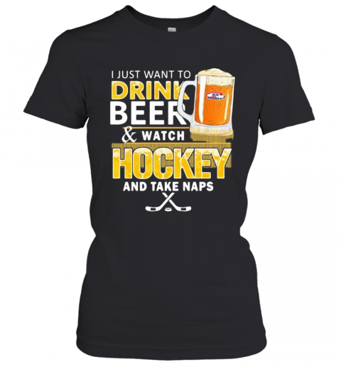 I Just Want To Drink Beer And Watch Hockey And Take Naps T-Shirt Classic Women's T-shirt