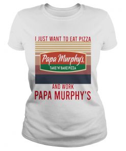 I Just Want To Eat Pizza Papa Murphys Take N Bake Pizza And Work At Papa Murphys Vintage  Classic Ladies