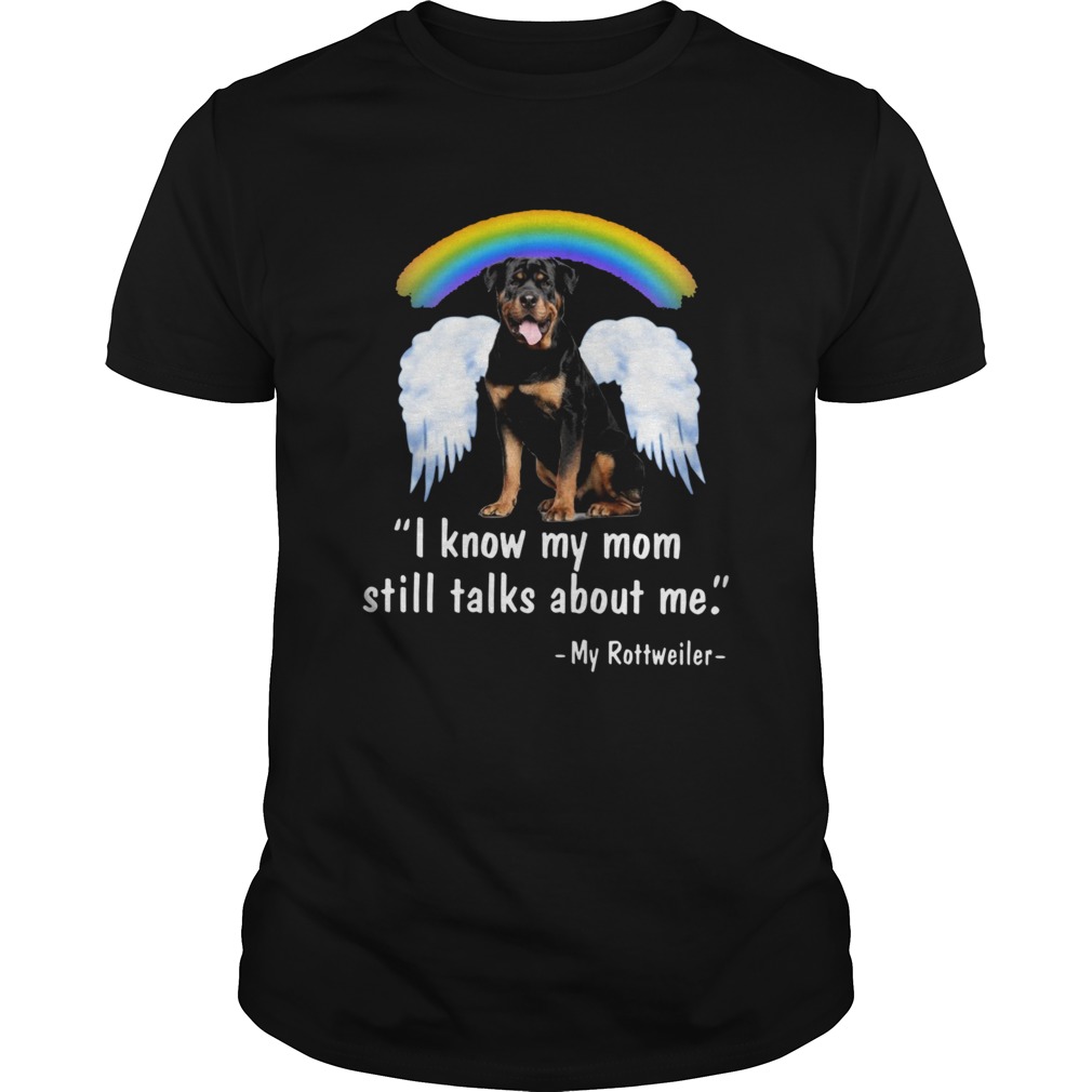 I Know My Mom Still Talk About Me My Rottweiler Angel Rainbow shirt