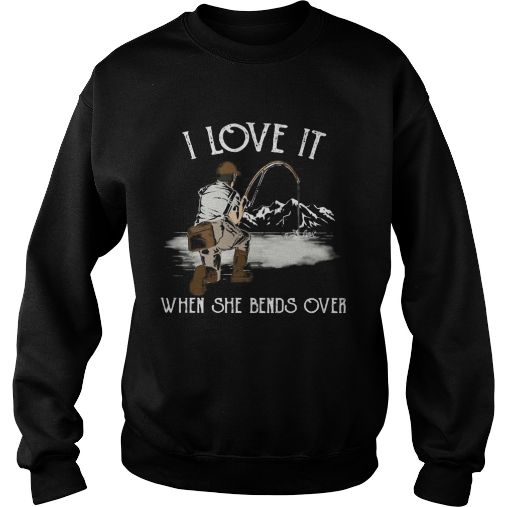 I LOVE IT WHEN SHE BANDS OVER FISHING MOUTAIN Sweatshirt