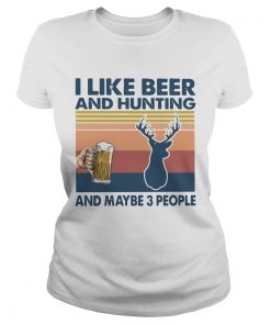 I Like Beer And Hunting And Maybe 3 People Vintage  Classic Ladies