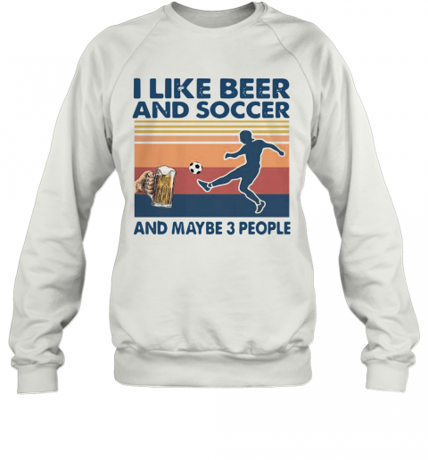 I Like Beer And Soccer And Maybe 3 People Vintage T-Shirt Unisex Sweatshirt