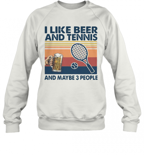 I Like Beer And Tennis Maybe 3 People Vintage T-Shirt Unisex Sweatshirt