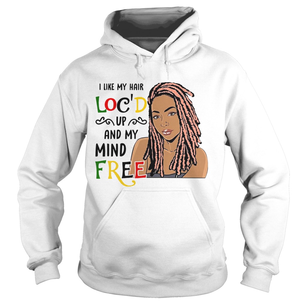 I Like My Hair Locd Up And My Mind Free Hoodie