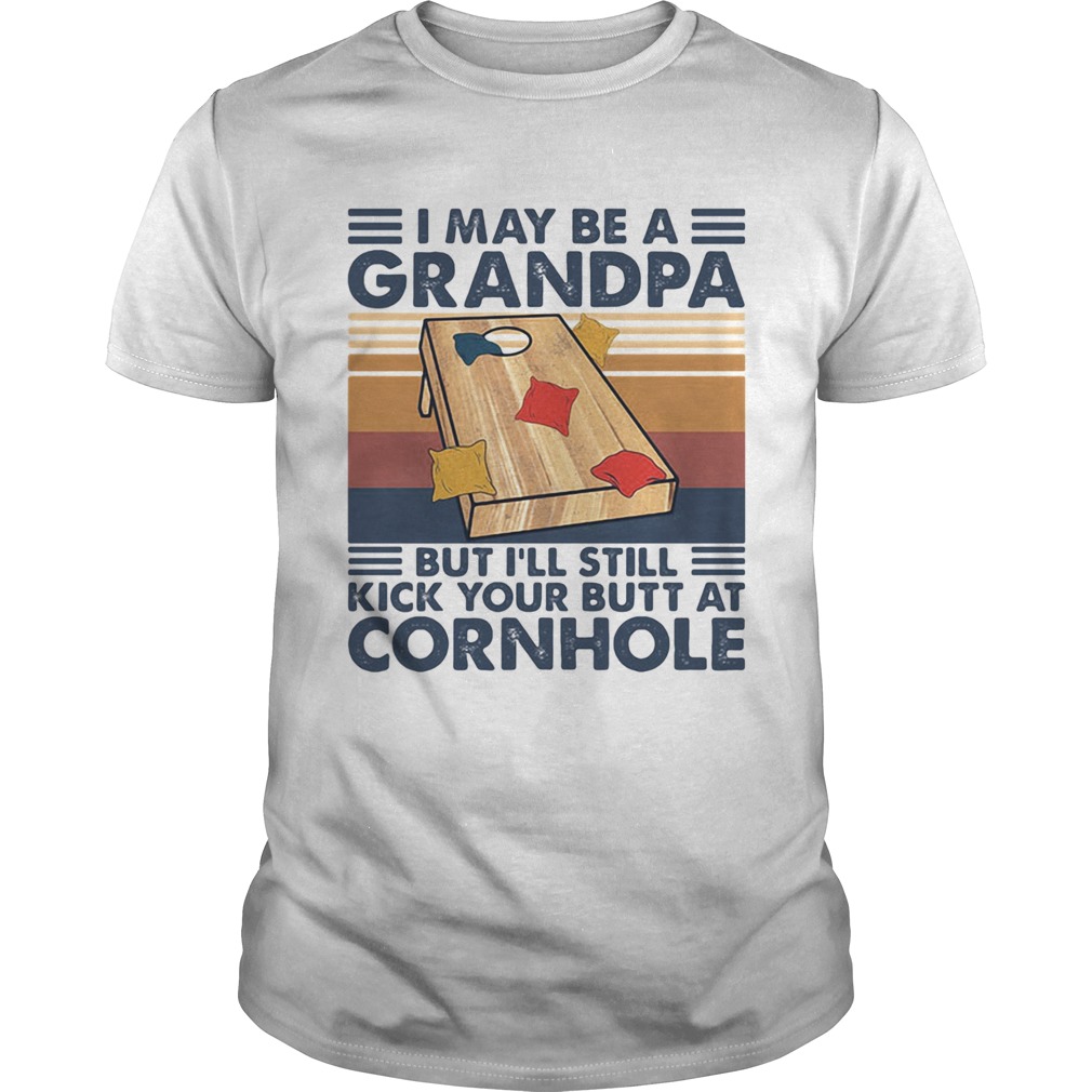 I May Be A Grandpa But Ill Still Kick Your Butt At Cornhole Vintage Retro shirt