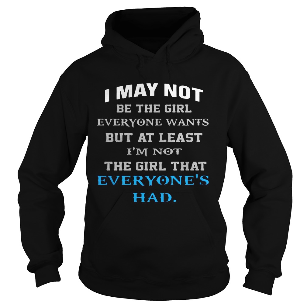 I May Not Be The Girl Everyone Wants But At Least Im Not The Girl Everyones Had Hoodie