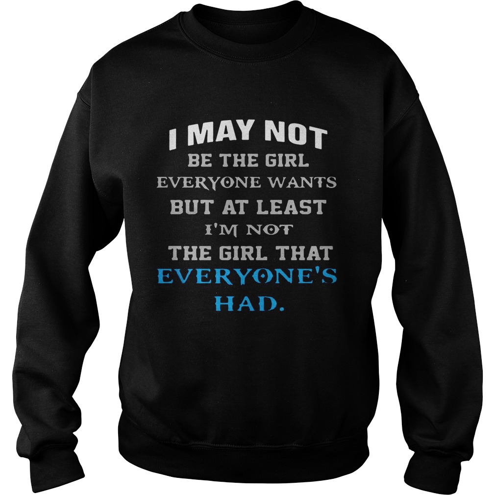 I May Not Be The Girl Everyone Wants But At Least Im Not The Girl Everyones Had Sweatshirt