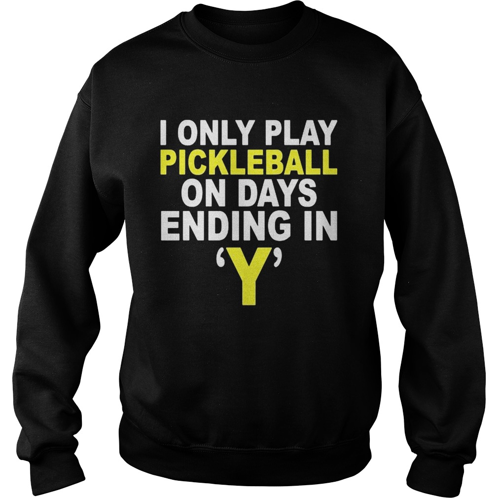 I Only Play Pickleball On Days Ending In Y Sweatshirt