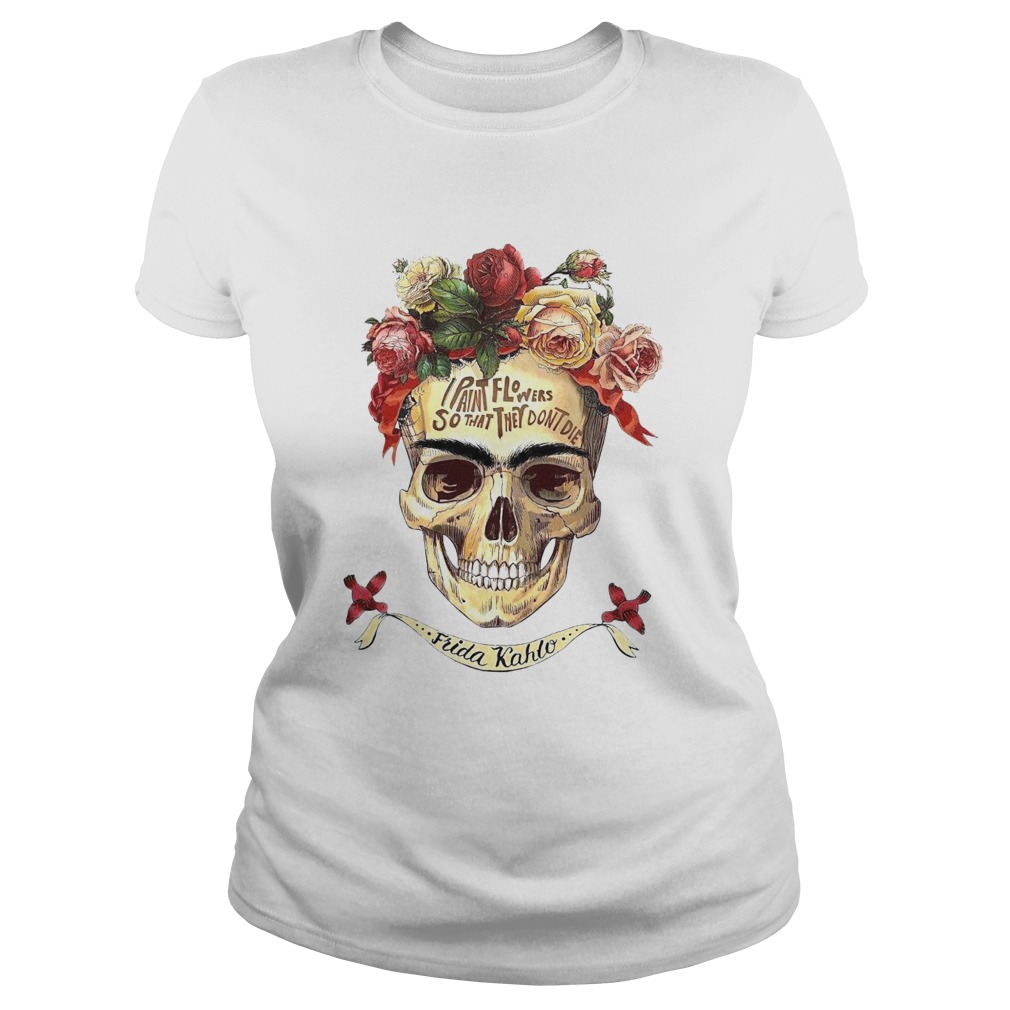 I Paint Flowers So That They Dont Die Classic Ladies