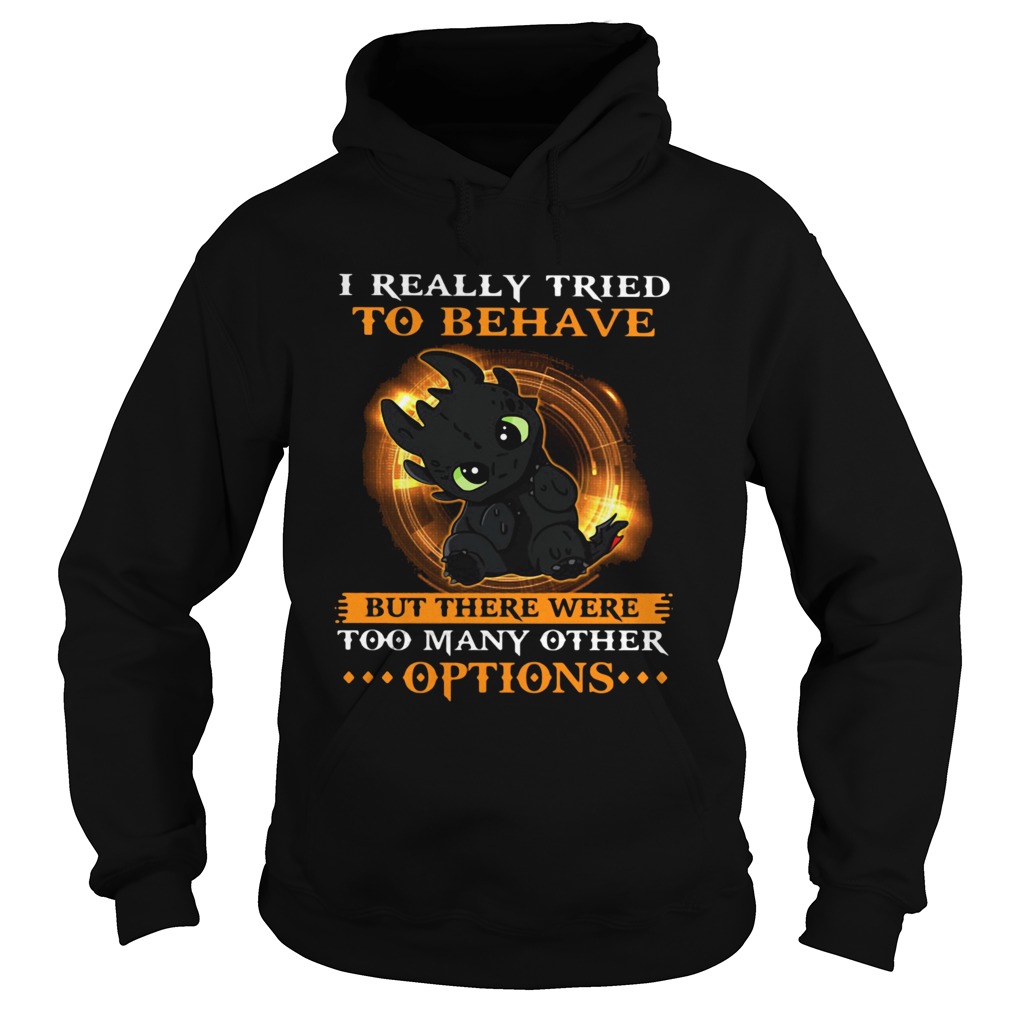 I Really Tried To Behave But There Were Too Many Other Options Toothless Dragon Hoodie
