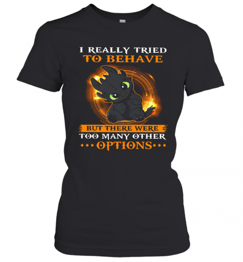 I Really Tried To Behave But There Were Too Many Other Options Toothless Dragon T-Shirt Classic Women's T-shirt