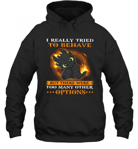 I Really Tried To Behave But There Were Too Many Other Options Toothless Dragon T-Shirt Unisex Hoodie