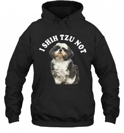 I Shih Tzu Not T-Shirt Unisex Hoodie