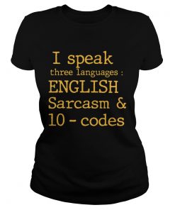 I Speak Three Languages English Sarcasm And 10 Codes  Classic Ladies