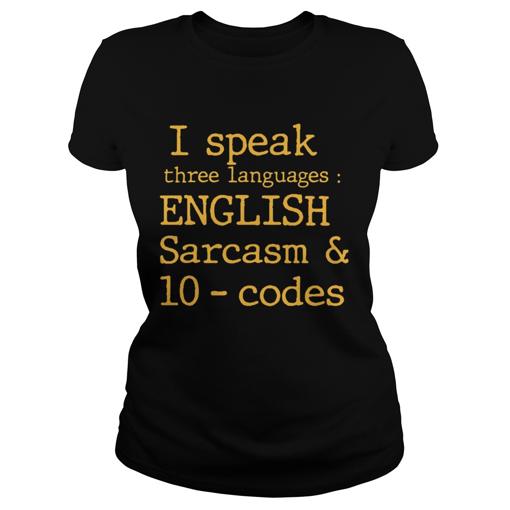 I Speak Three Languages English Sarcasm And 10 Codes Classic Ladies