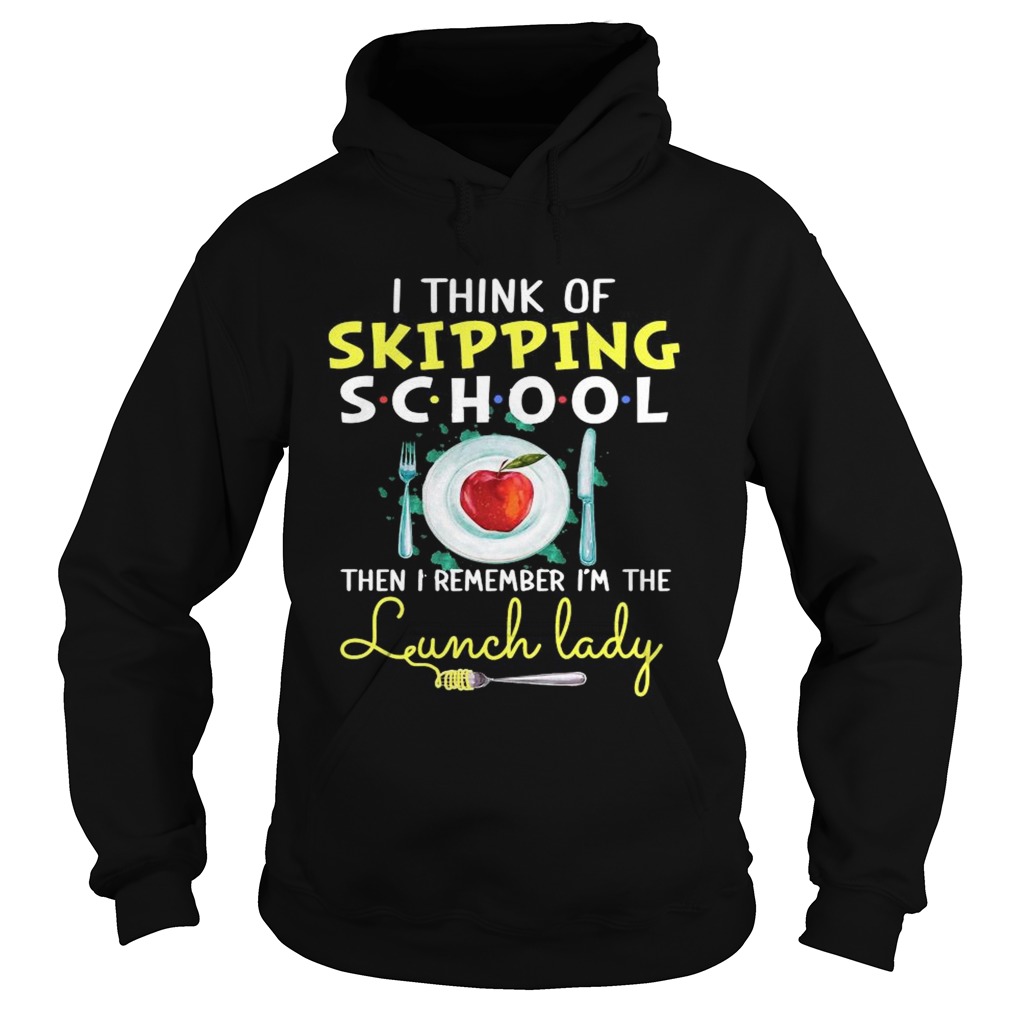 I Think Of Skipping School Then I Remember Im The Lunch Lady Hoodie