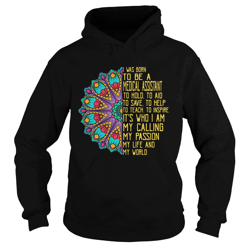 I Was Born To Be A Medical Assistant To Hold To Aid To Save To Help To Teach To Inspire Its Who I A Hoodie