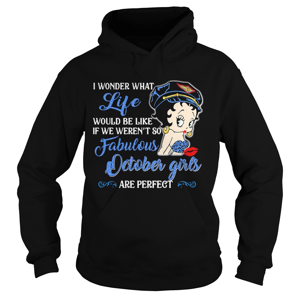 I Wonder What Life Would Be Like If We Werent So Fabulous October Girls Are Perfect Lady Hoodie