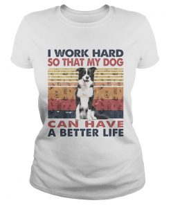 I Word Hard So That My Dog Can Have A Better Life Border Collie Vintage Retro  Classic Ladies
