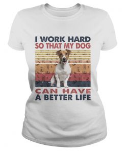 I Word Hard So That My Dog Can Have A Better Life Russell Terrier Vintage Retro  Classic Ladies