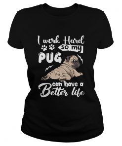 I Work Hard So My Pug Can Have A Better Like  Classic Ladies